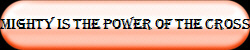 Mighty is the Power of the Cross